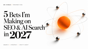 5 bets I’m making on 2027 in SEO and AI search